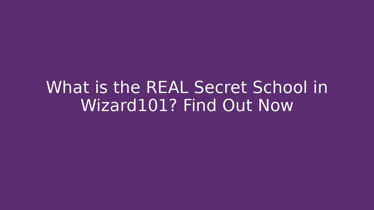 What is the REAL Secret School in Wizard101? Find Out Now