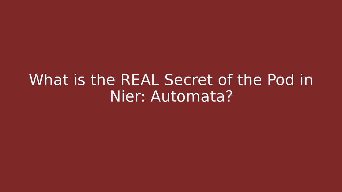 What is the REAL Secret of the Pod in Nier: Automata?