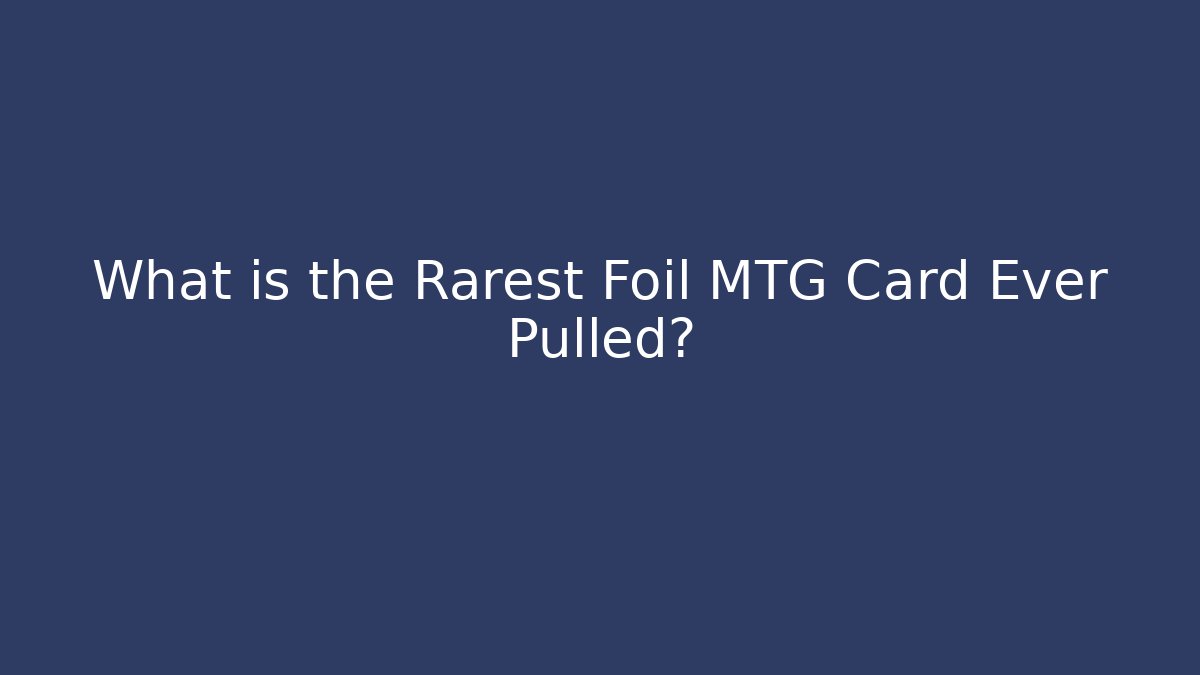 What is the Rarest Foil MTG Card Ever Pulled?