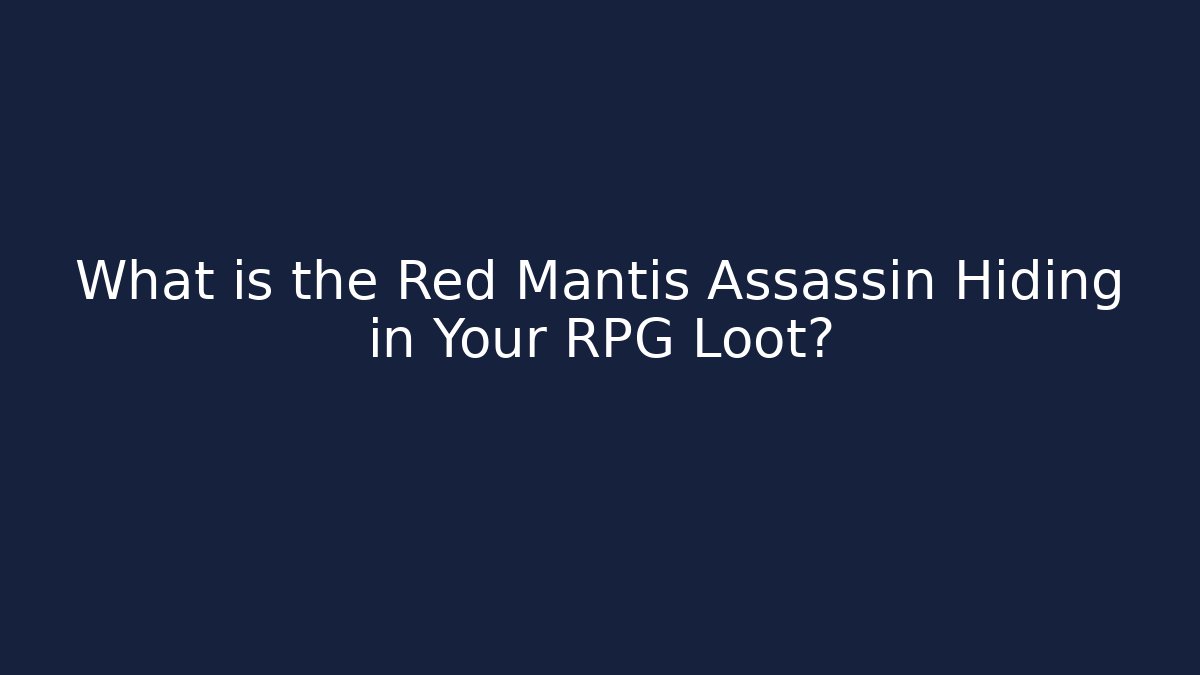What is the Red Mantis Assassin Hiding in Your RPG Loot?