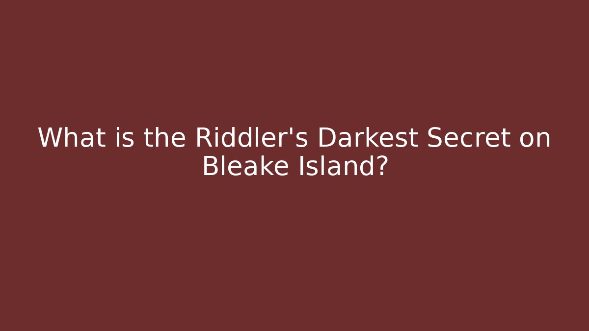 What is the Riddler's Darkest Secret on Bleake Island? - NADclinic