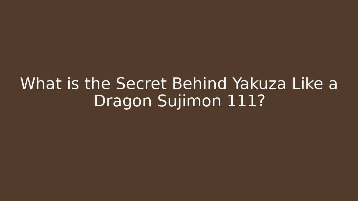 What is the Secret Behind Yakuza Like a Dragon Sujimon 111?