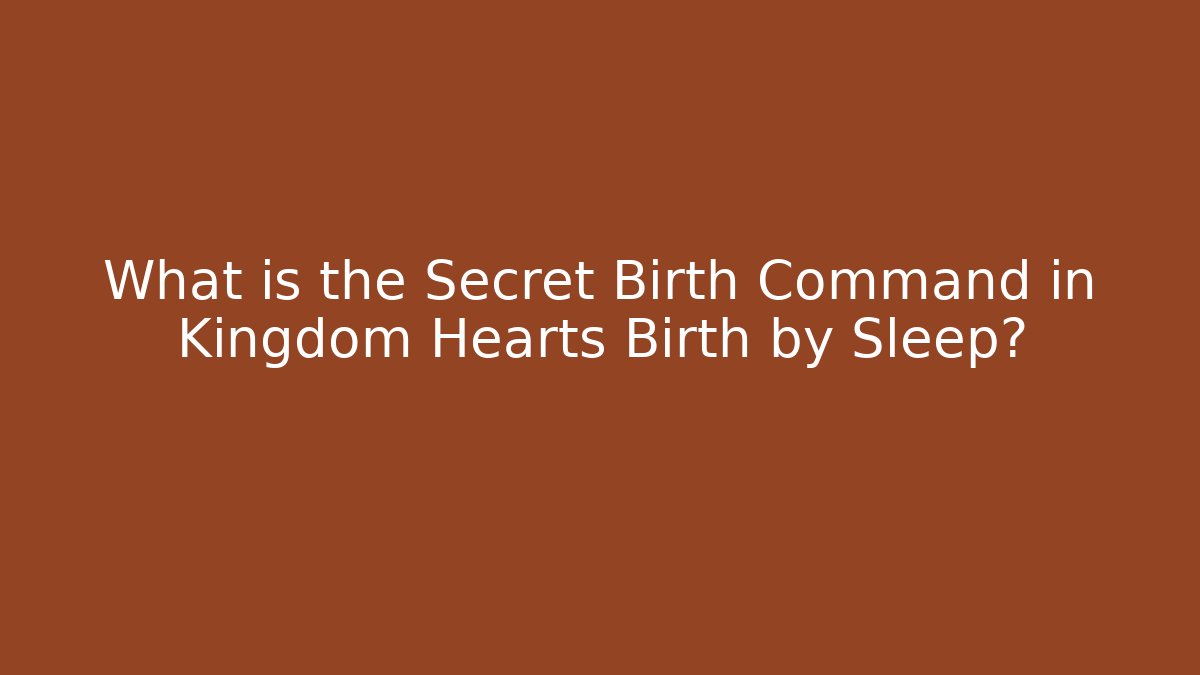 What is the Secret Birth Command in Kingdom Hearts Birth by Sleep?