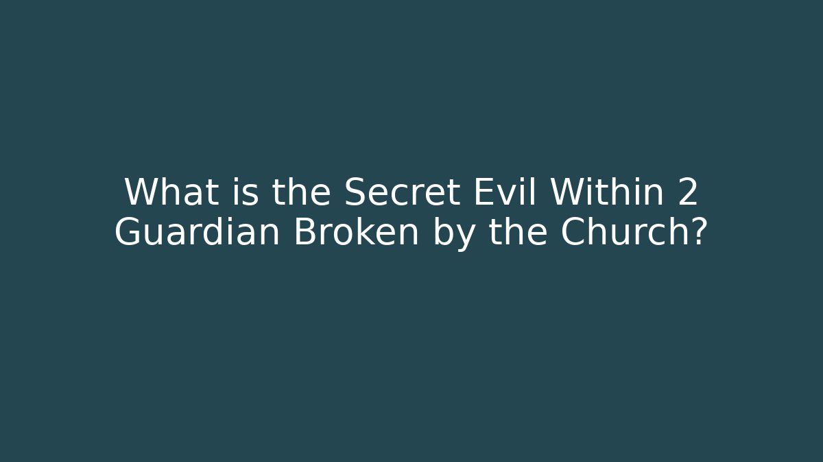 What is the Secret Evil Within 2 Guardian Broken by the Church?