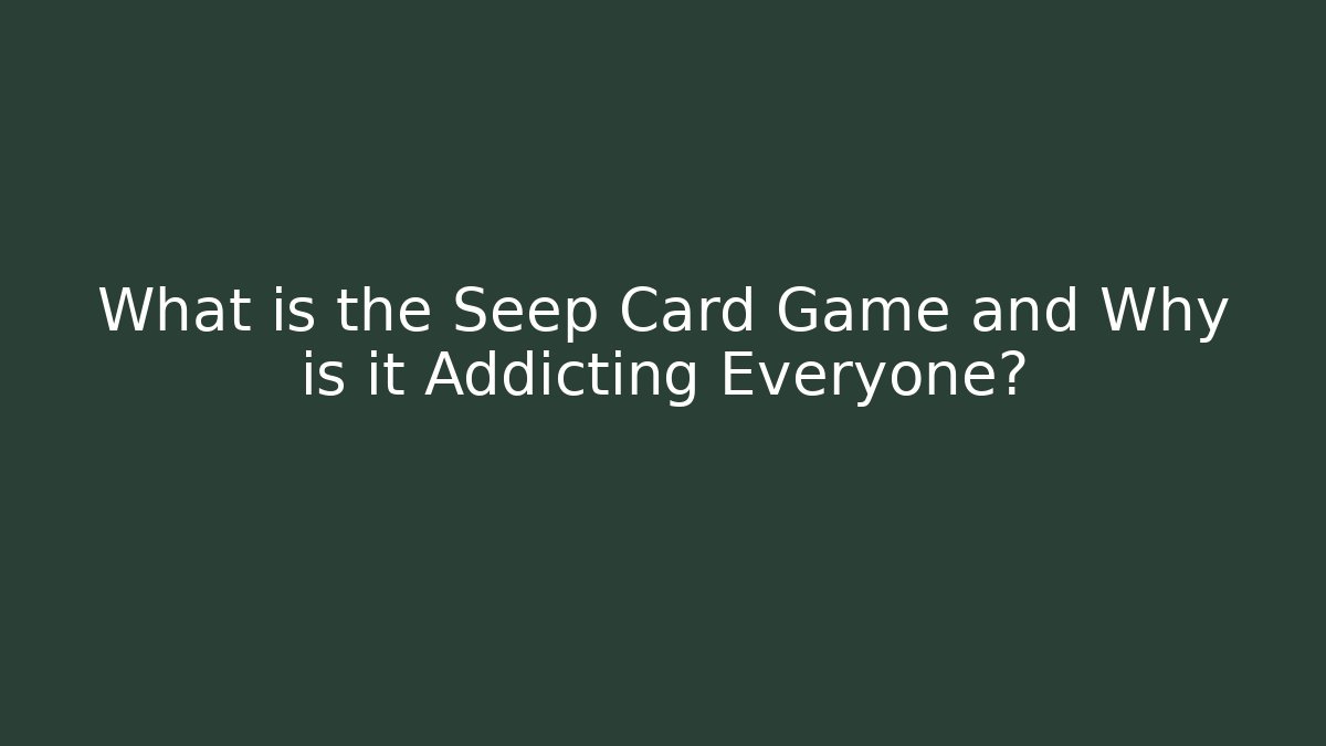 What is the Seep Card Game and Why is it Addicting Everyone?