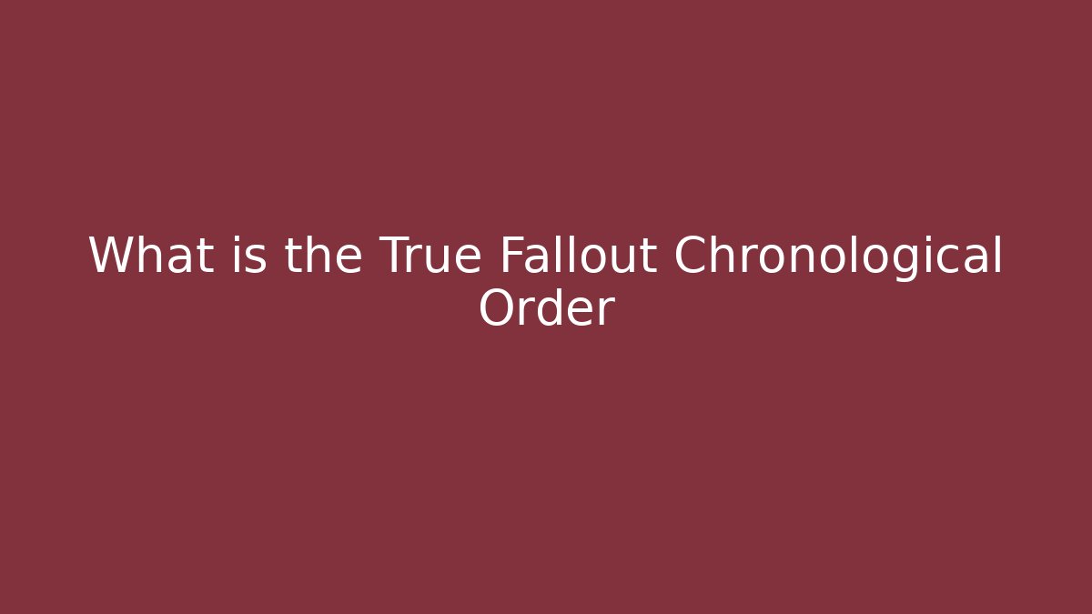 What is the True Fallout Chronological Order