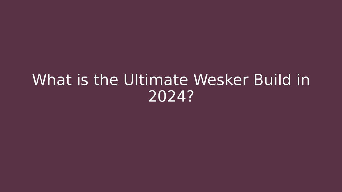 What is the Ultimate Wesker Build in 2024?