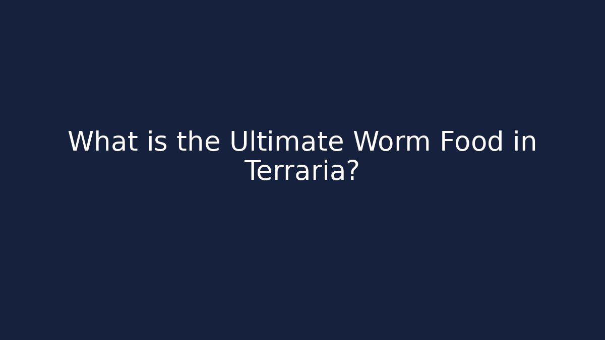 What is the Ultimate Worm Food in Terraria?