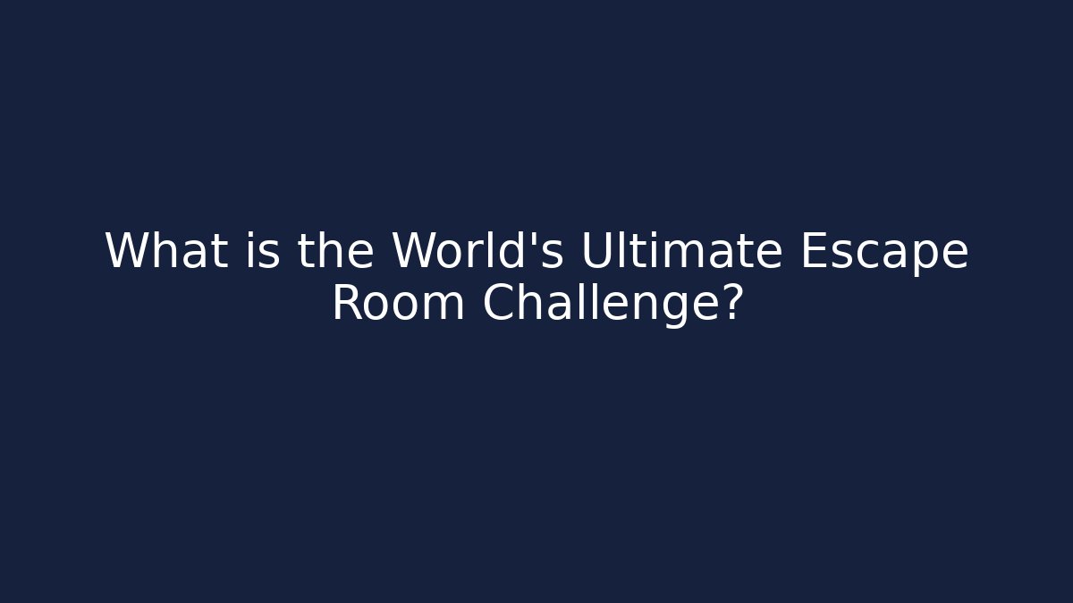 What is the World's Ultimate Escape Room Challenge?