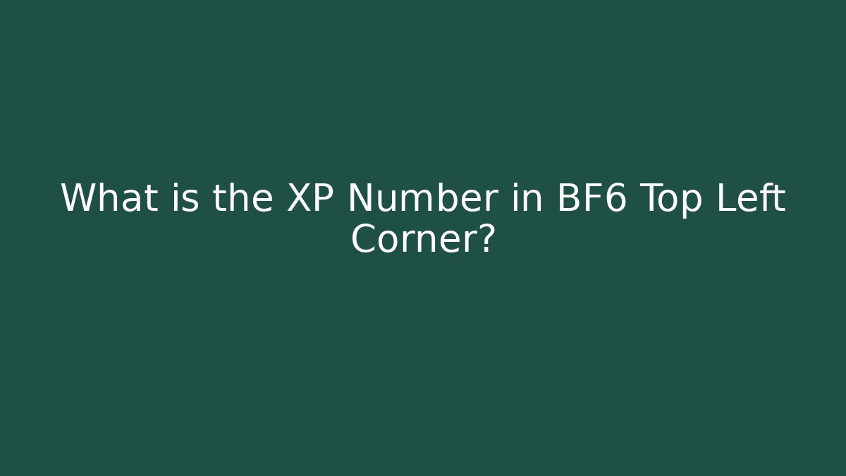 What is the XP Number in BF6 Top Left Corner? - NADclinic