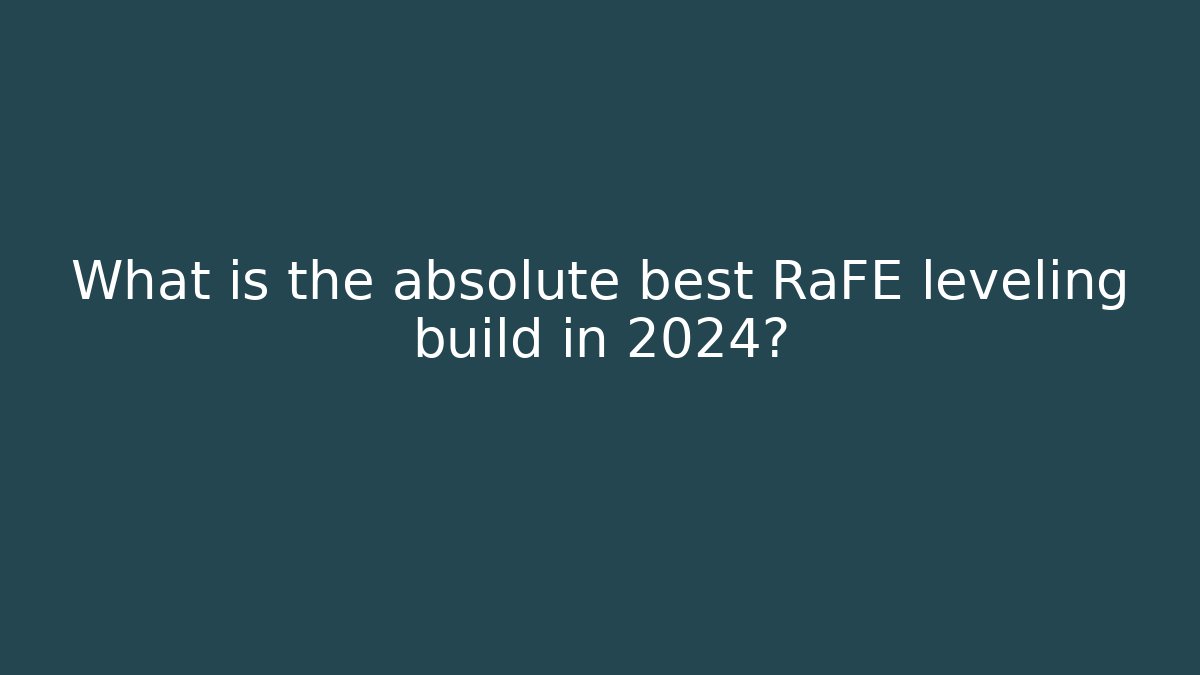 What is the absolute best RaFE leveling build in 2024?