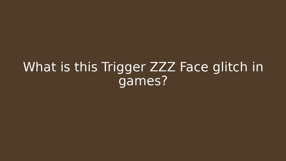 What is this Trigger ZZZ Face glitch in games?
