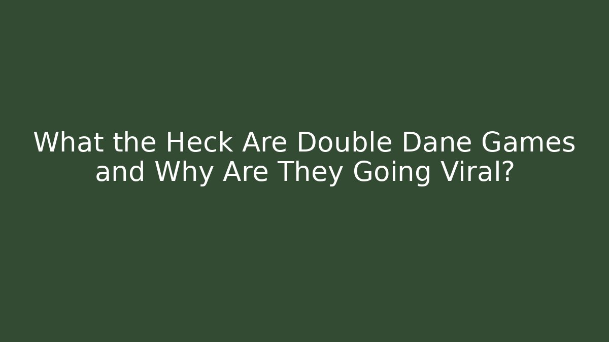 What the Heck Are Double Dane Games and Why Are They Going Viral?