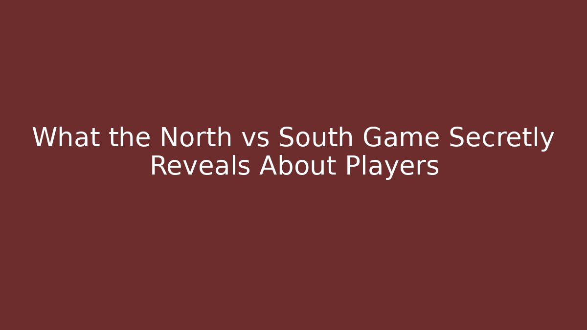 What the North vs South Game Secretly Reveals About Players