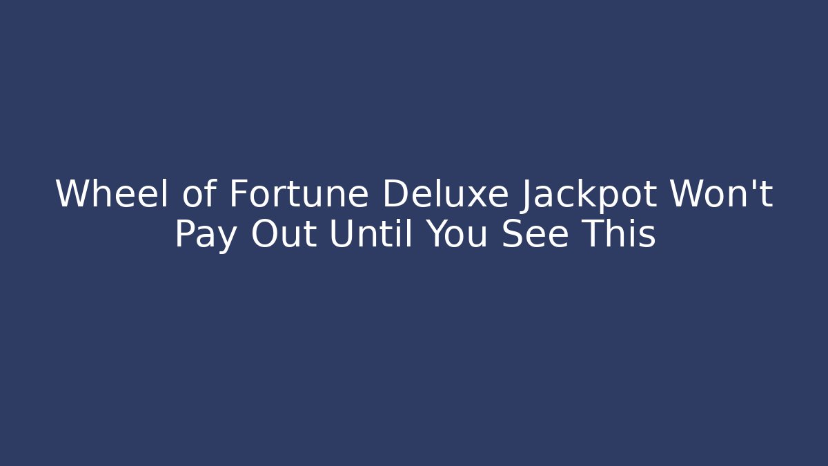 Wheel of Fortune Deluxe Jackpot Won’t Pay Out Until You See This