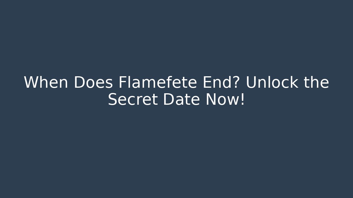 When Does Flamefete End? Unlock the Secret Date Now! - NADclinic