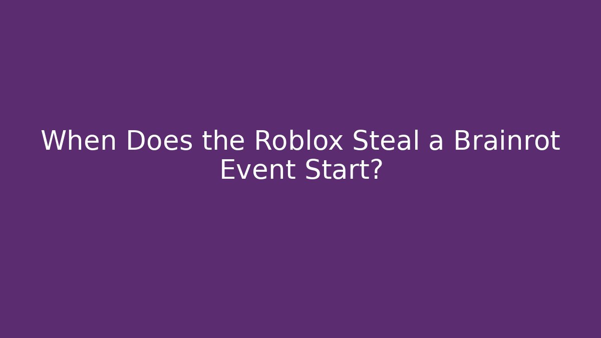 When Does the Roblox Steal a Brainrot Event Start?