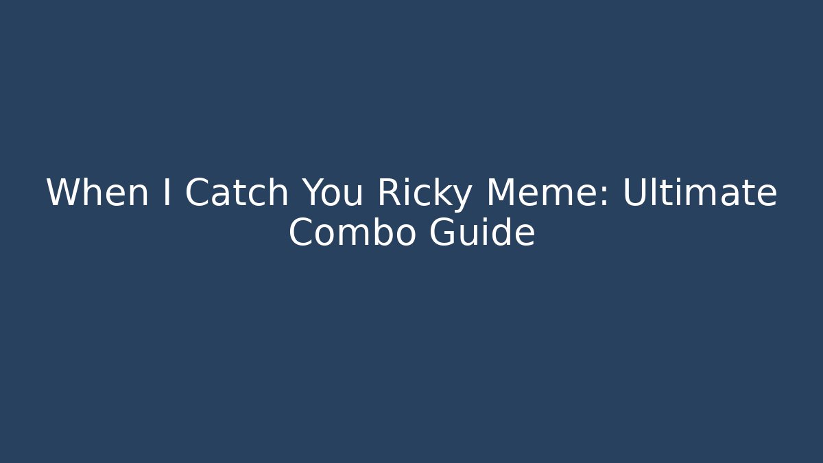 When I Catch You Ricky Meme: Ultimate Combo Guide