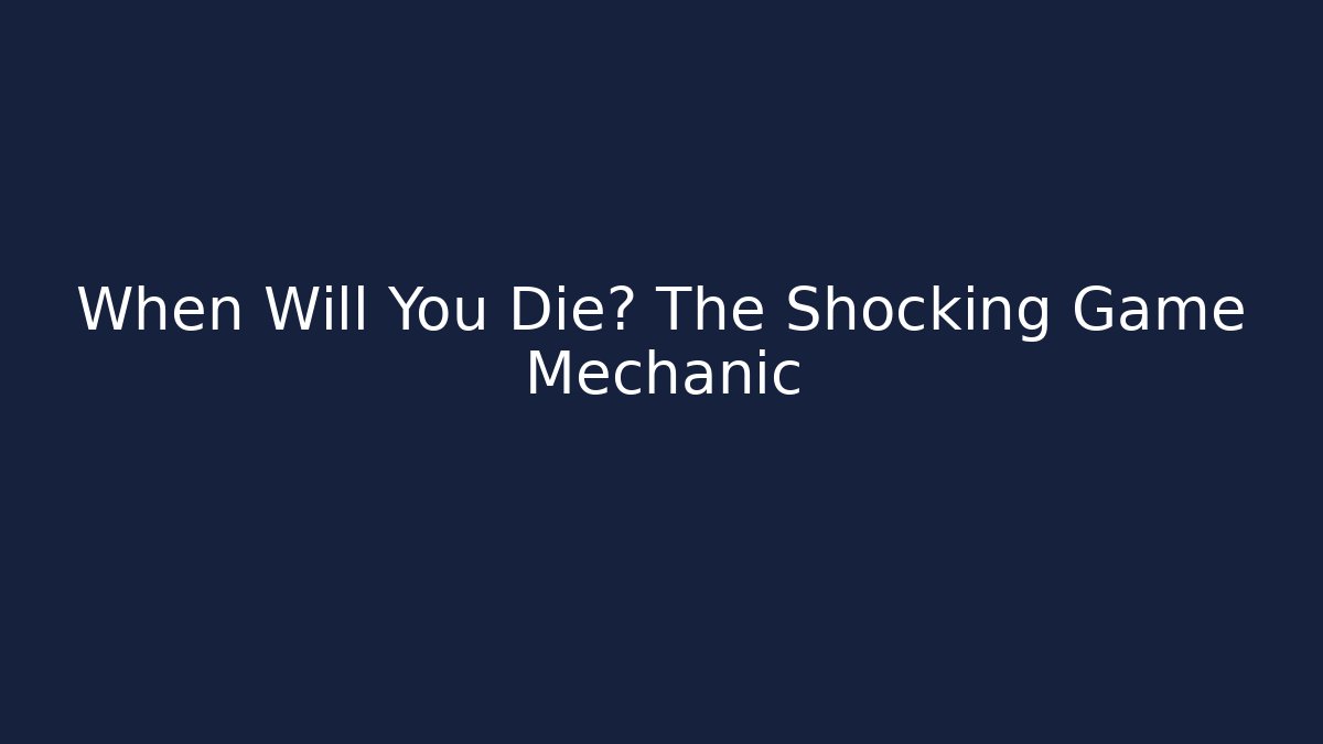 When Will You Die? The Shocking Game Mechanic - NADclinic