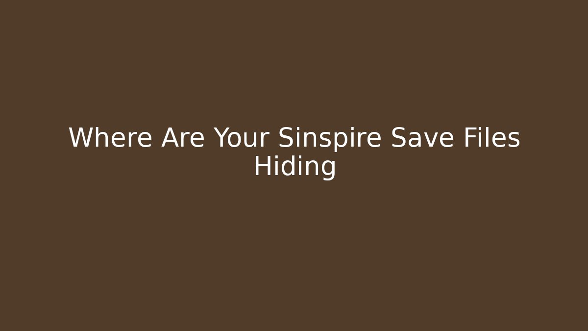 Where Are Your Sinspire Save Files Hiding