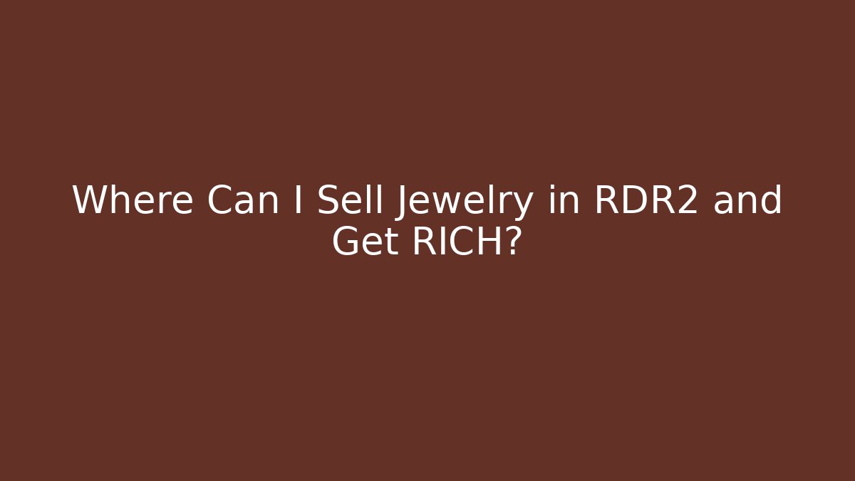 Where Can I Sell Jewelry in RDR2 and Get RICH?