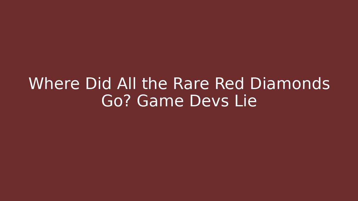 Where Did All the Rare Red Diamonds Go? Game Devs Lie