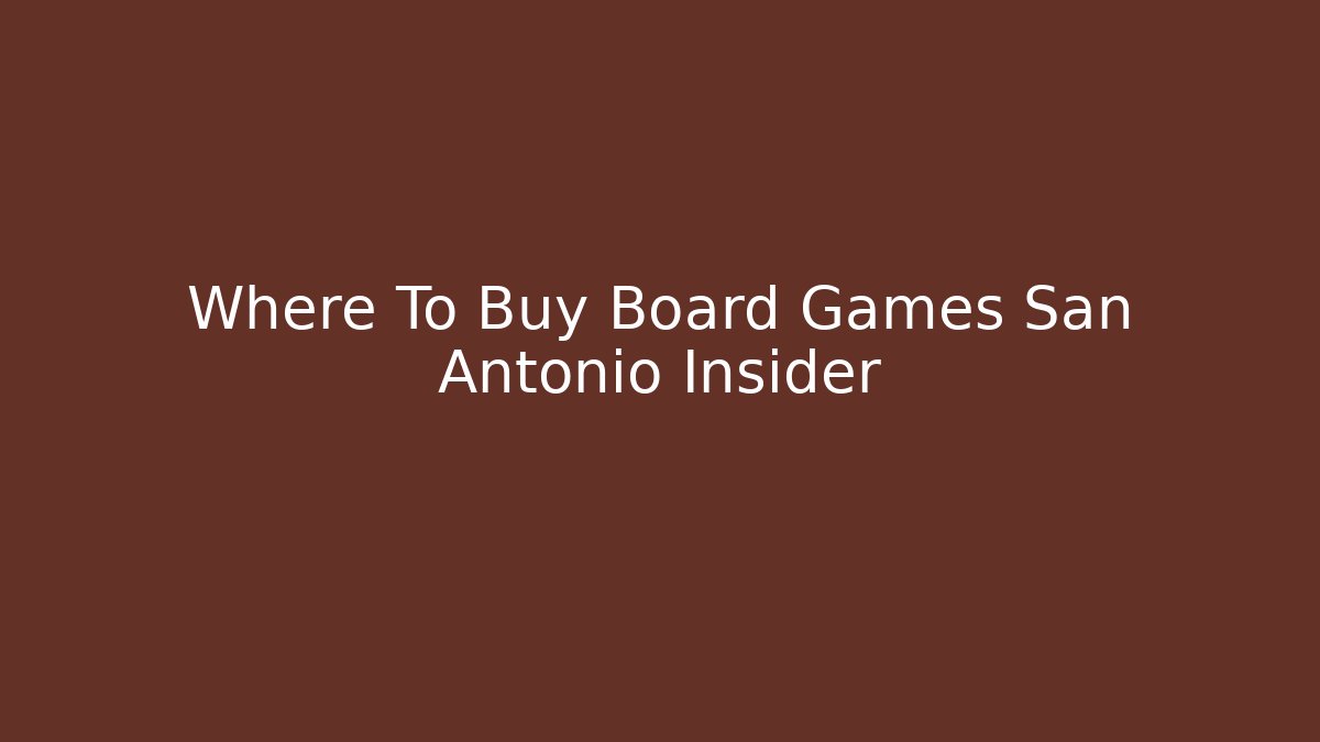 Where To Buy Board Games San Antonio Insider