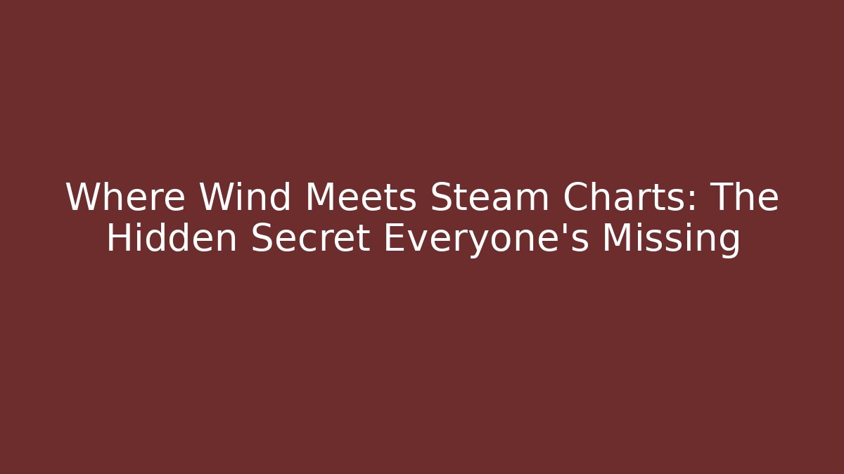 Where Wind Meets Steam Charts: The Hidden Secret Everyone’s Missing