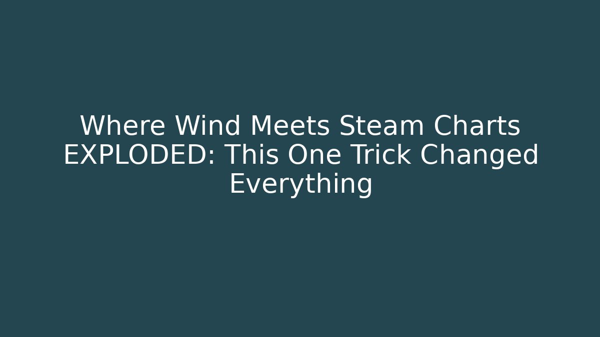 Where Wind Meets Steam Charts EXPLODED: This One Trick Changed Everything