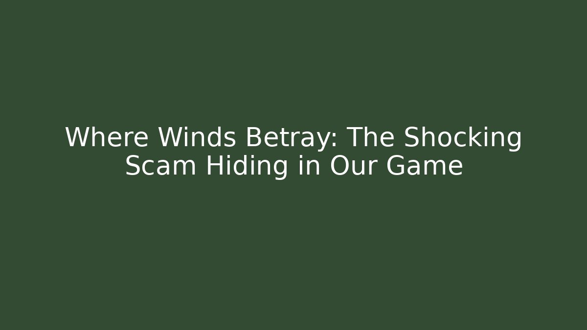 Where Winds Betray: The Shocking Scam Hiding in Our Game