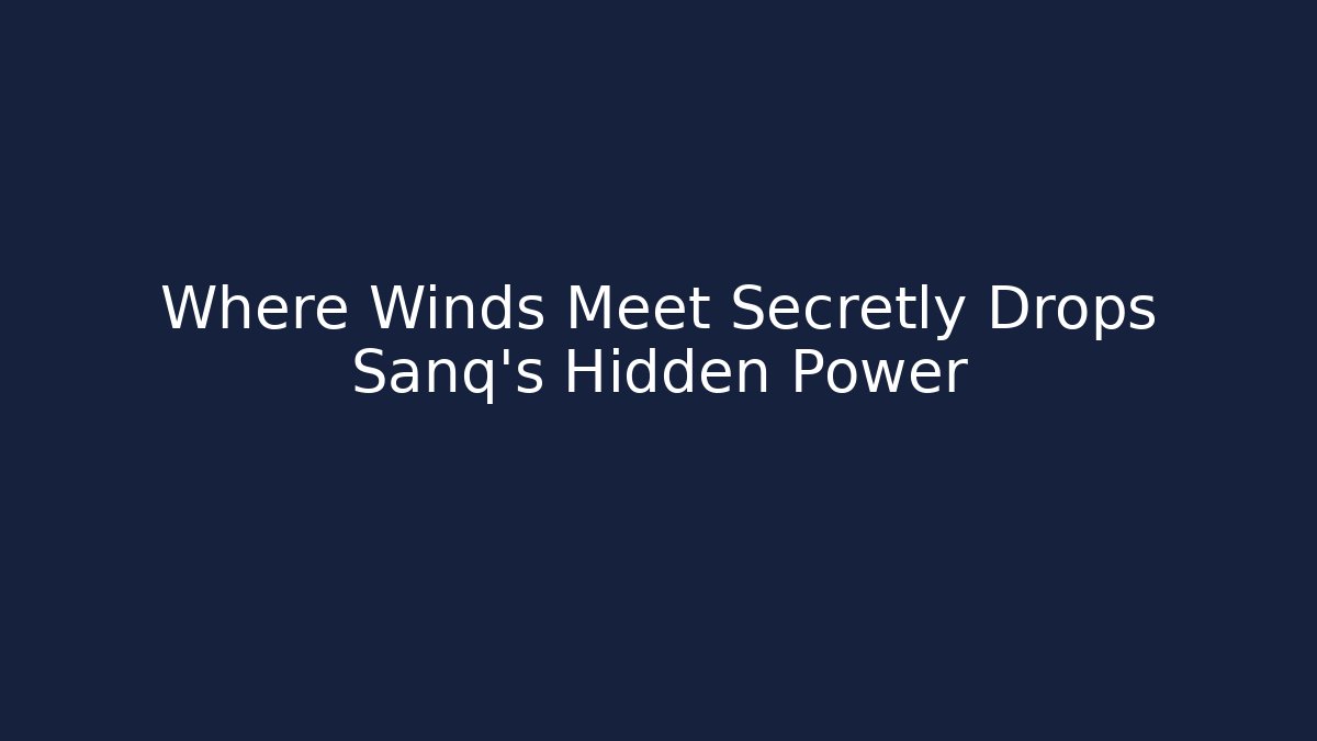 Where Winds Meet Secretly Drops Sanq’s Hidden Power