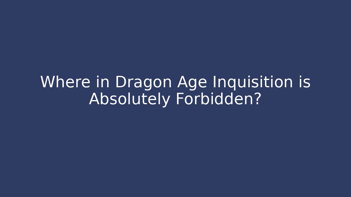 Where in Dragon Age Inquisition is Absolutely Forbidden?