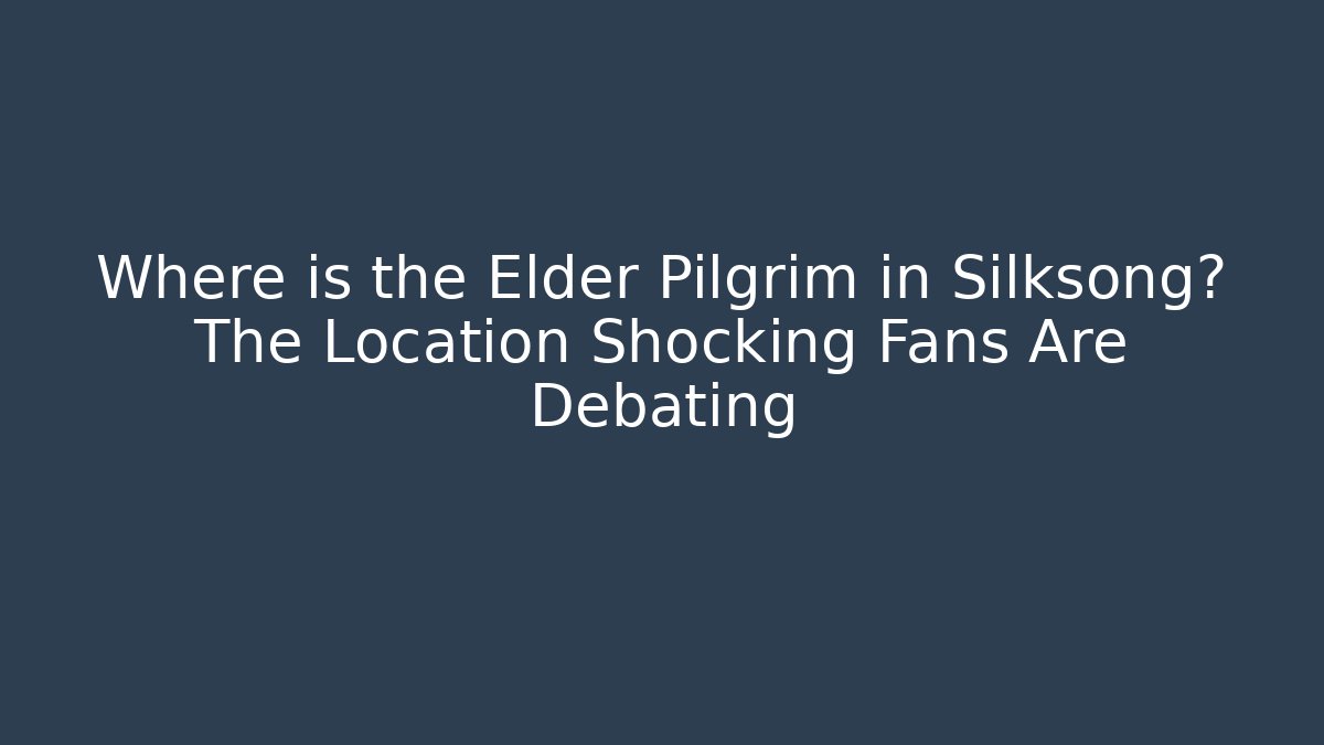 Where is the Elder Pilgrim in Silksong? The Location Shocking Fans Are Debating