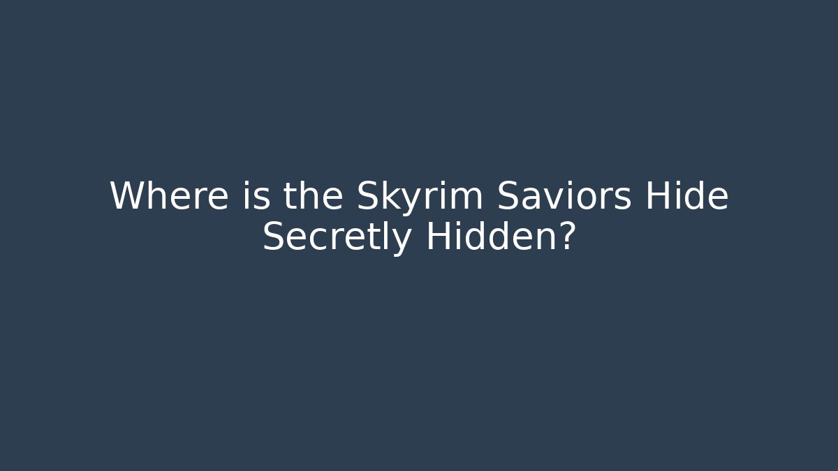 Where is the Skyrim Saviors Hide Secretly Hidden?