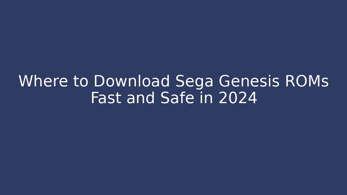 Where to Download Sega Genesis ROMs Fast and Safe in 2024