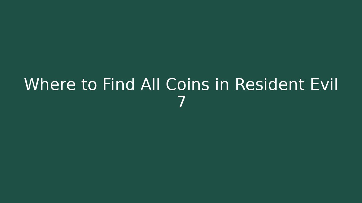 Where to Find All Coins in Resident Evil 7