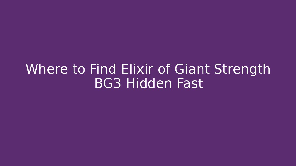 Where to Find Elixir of Giant Strength BG3 Hidden Fast