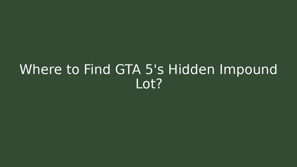 Where to Find GTA 5's Hidden Impound Lot?