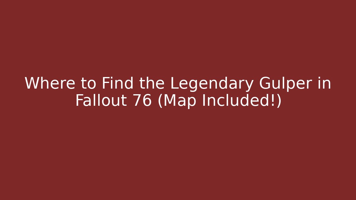 Where to Find the Legendary Gulper in Fallout 76 (Map Included!)