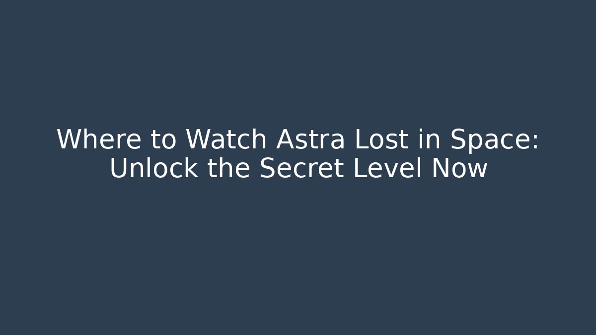 Where to Watch Astra Lost in Space: Unlock the Secret Level Now