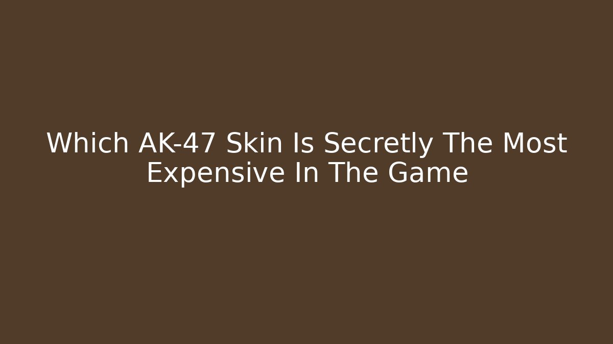 Which AK-47 Skin Is Secretly The Most Expensive In The Game - NADclinic
