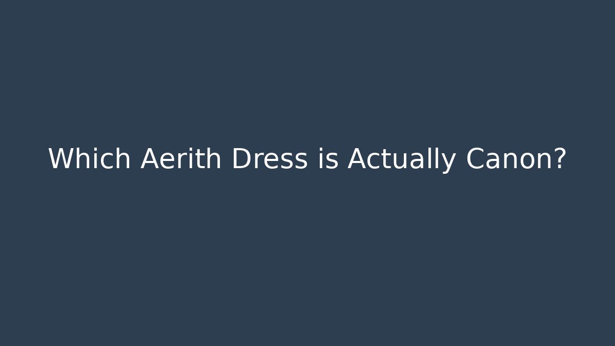 Which Aerith Dress is Actually Canon?