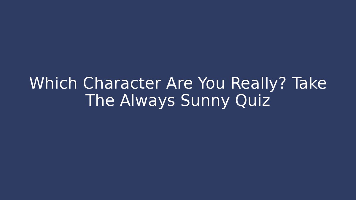 Which Character Are You Really? Take The Always Sunny Quiz