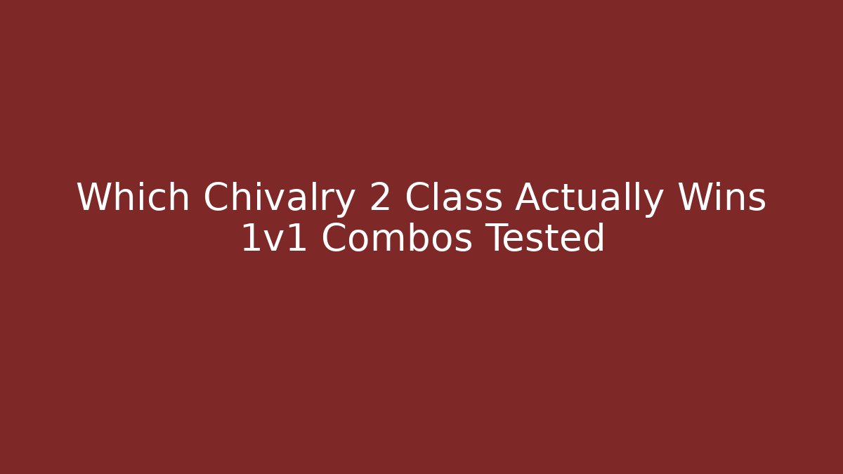 Which Chivalry 2 Class Actually Wins 1v1 Combos Tested