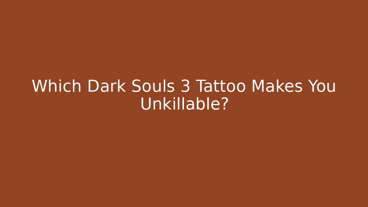 Which Dark Souls 3 Tattoo Makes You Unkillable?