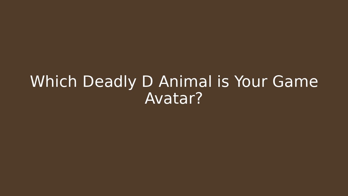 Which Deadly D Animal is Your Game Avatar?