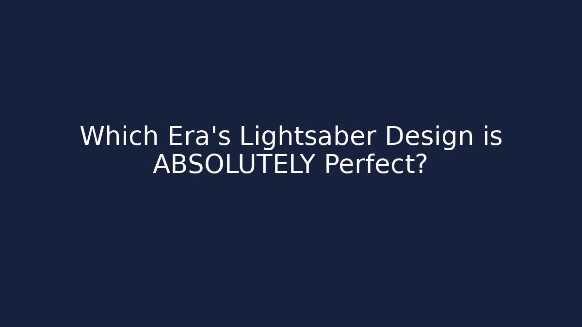 Which Era's Lightsaber Design is ABSOLUTELY Perfect?