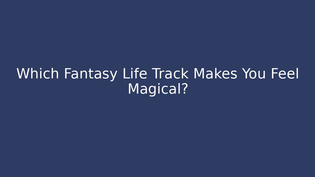 Which Fantasy Life Track Makes You Feel Magical?