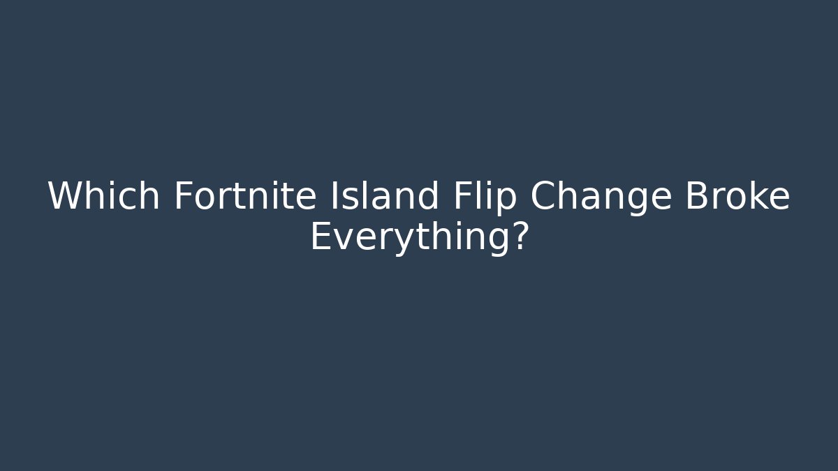 Which Fortnite Island Flip Change Broke Everything? - NADclinic
