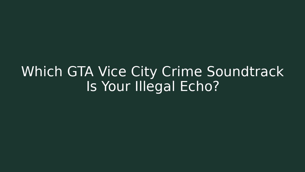 Which GTA Vice City Crime Soundtrack Is Your Illegal Echo?